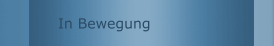 In Bewegung